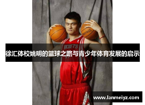 徐汇体校姚明的篮球之路与青少年体育发展的启示